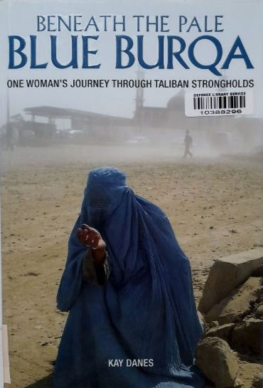 Beneath The Pale Blue Burqa: One Woman's Journey... (2010) By Kay Danes
