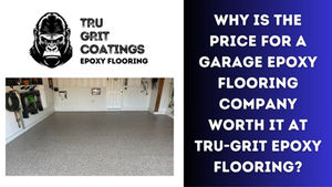 Why is the price for a garage epoxy flooring company worth it at Tru-Grit Epoxy Flooring?
