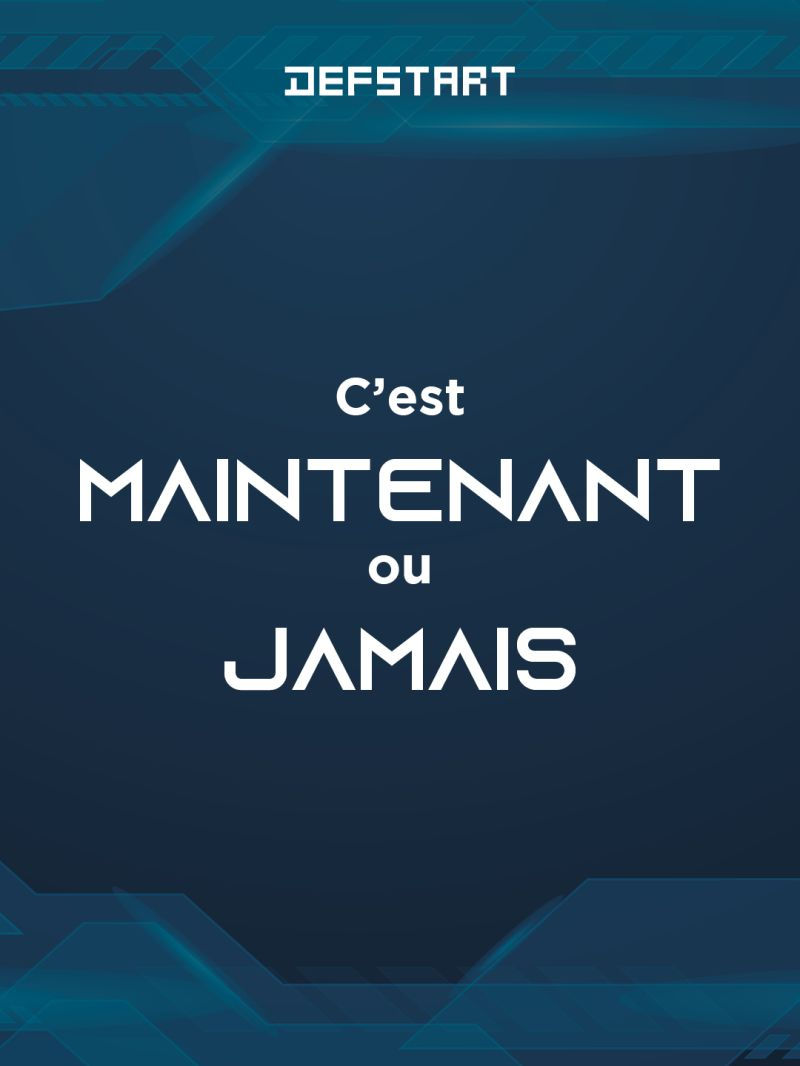 C’est maintenant. Ou jamais.