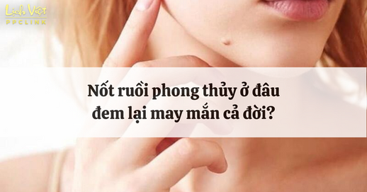 Nốt ruồi phong thủy ở đâu đem lại may mắn cả đời?