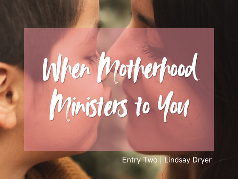 When Motherhood Ministers to You