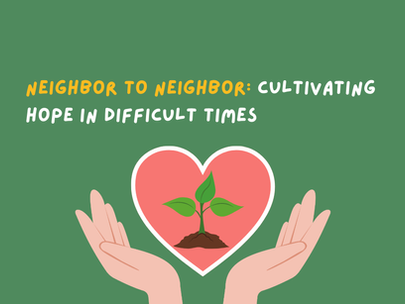 Neighbor to Neighbor: Cultivating Hope in a Time of Difficulty