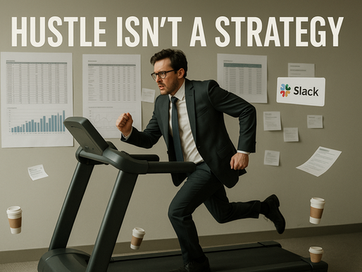 Why Hustle Isn’t a Strategy—And What to Do Instead