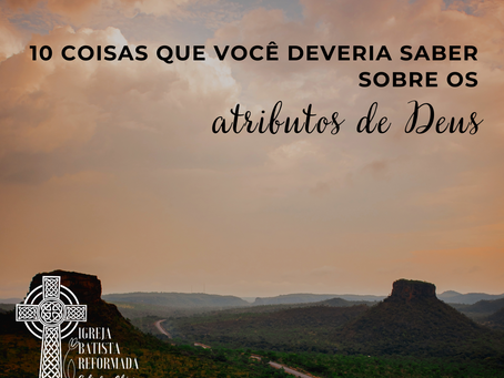 10 coisas que você deveria saber sobre os atributos de Deus