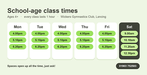 School-age class times at Wickers Gymnastics Club: Monday to Friday at 4.00pm, 5.10pm and 6.20pm, Saturday at 9.00am, 10.10am, 11.20am and 12.30pm. All classes last one hour.