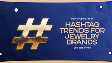 Mastering the Art of Hashtag Trends for Jewelry Brands on Social Media