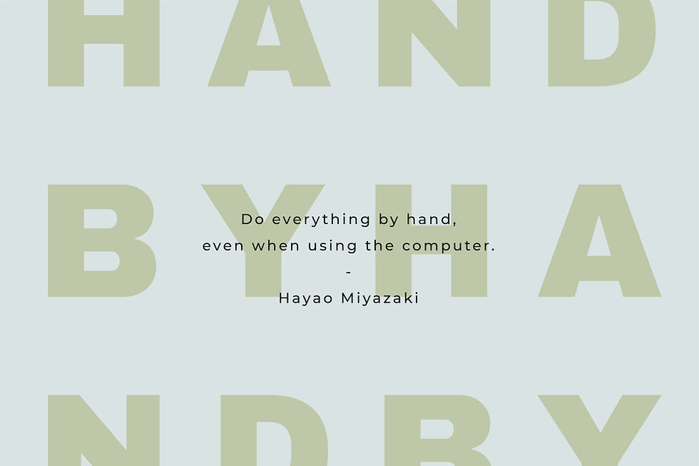 Hayao Miyazaki quote. Do everything by hand, even when using the computer.