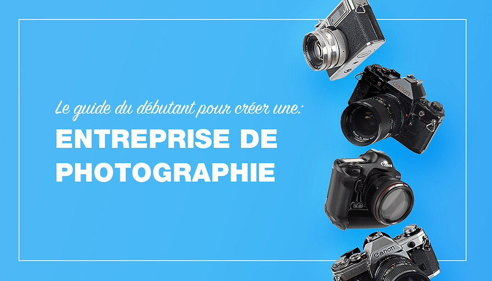 Comment lancer son entreprise de photographie : le guide du débutant