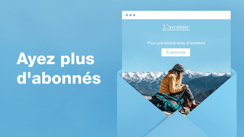 Comment augmenter le nombre d’abonnés à votre newsletter ou blog ?
