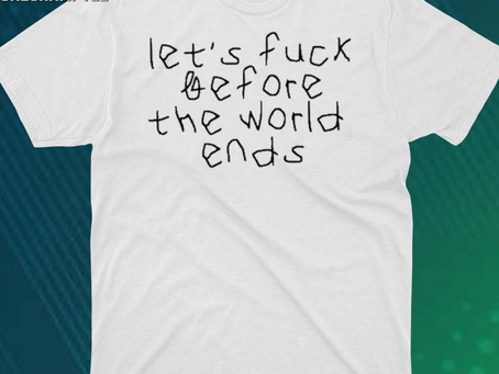 Let’s Fuck Before The World Ends Shirt