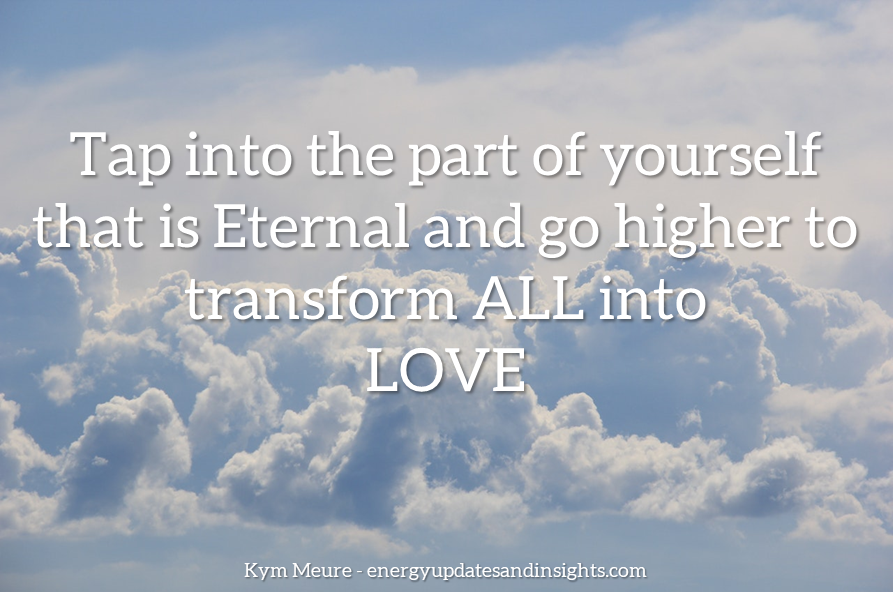 Text reads, "Tap into the part of yourself that is Eternal and go higher to transform ALL into LOVE," over fluffy clouds in a blue sky.