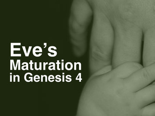 Eve's maturation in Genesis 4