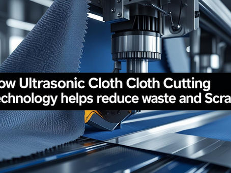 How Ultrasonic Cloth Cutting Technology Helps Reduce Waste and Scrap