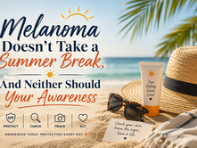 Melanoma Doesn't Take a Summer Break, And Neither Should Your Awareness