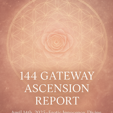 144 Gateway Ascension Report: April 14th, 2025 — Erotic Innocence, Divine Blueprint, and the Return of the Rose