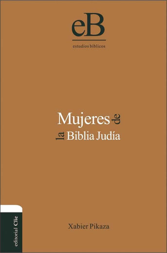“Mujeres de la Biblia judía” de Xabier Pikaza. Editorial Clie, 2013.