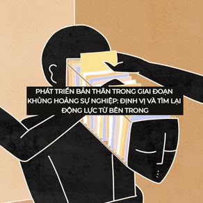 PHÁT TRIỂN BẢN THÂN TRONG GIAI ĐOẠN KHỦNG HOẢNG SỰ NGHIỆP: ĐỊNH VỊ VÀ TÌM LẠI ĐỘNG LỰC TỪ BÊN TRONG