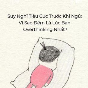 Suy Nghĩ Tiêu Cực Trước Khi Ngủ: Vì Sao Đêm Là Lúc Bạn Overthinking Nhất?