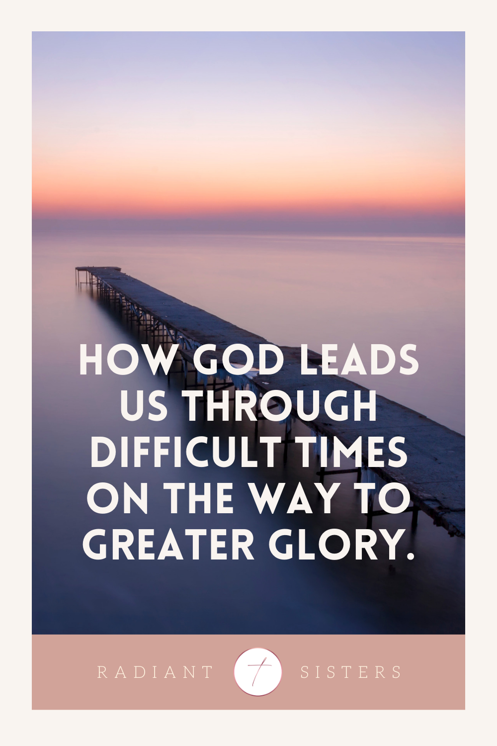 How God Leads Us Through Difficult Times on the Way to Greater Glory