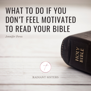 What to Do if You Don’t Feel Motivated to Read Your Bible