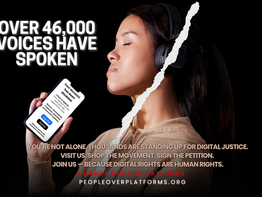A woman wearing headphones stands against a black background with a calm expression, holding a phone that displays a message saying “Your account has been disabled.” Large white text reads “Over 46,000 voices have spoken.” Below, smaller text says “You’re not alone. Thousands are standing up for digital justice. Visit us. Shop the movement. Sign the petition. Join us — because digital rights are human rights.” The bottom includes the links change.org/fixplatforms and peopleoverplatforms.org.