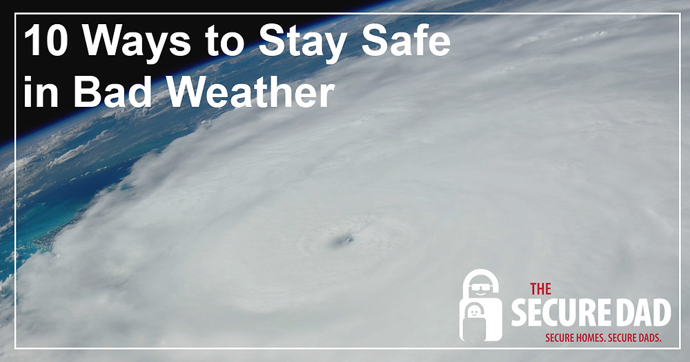 10 Ways to Stay Safe in Bad Weather The Secure Dad