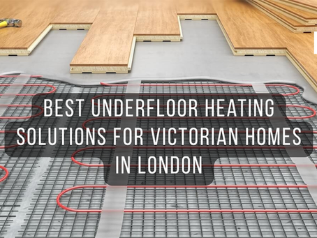 Best Underfloor Heating Solutions for Victorian Homes in London