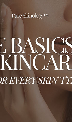 THE BASICS of SKINCARE: For Every Skin Type