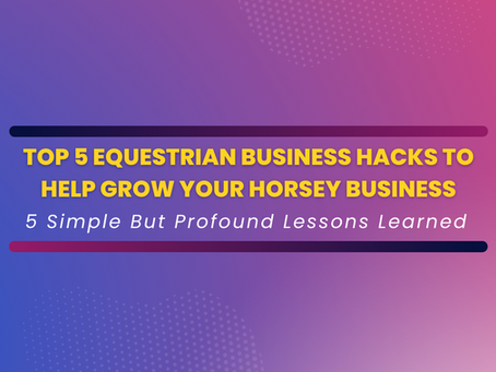 Top 5 Equestrian Business Hacks to Help Grow Your Horsey Business