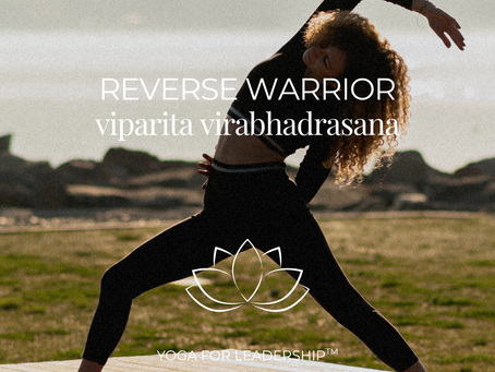 Yoga for Leadership™: Reverse Warrior (Viparita Virabhadrasana): Drawing on What Grounds You