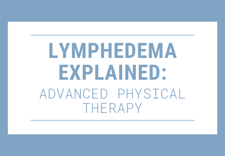 Lymphedema Explained: Advanced Physical Therapy