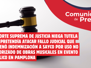 LA CORTE SUPREMA DE JUSTICIA NIEGA TUTELA QUE PRETENDÍA ATACAR FALLO JUDICIAL QUE ORDENÓ INDEMNIZACIÓN A SAYCO POR USO NO AUTORIZADO DE OBRAS MUSICALES EN EVENTO PÚBLICO EN PAMPLONA
