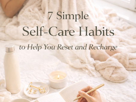 7 Simple Self-Care Habits to Help You Reset and Recharge