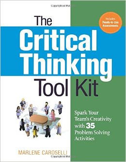 THE CRITICAL THINKING TOOL KIT : SPARK YOUR TEAM'S CREATIVITY WITH 35 PROBLEM SOLVING ACTIVITIES