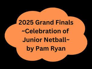 2025 Grand Finals Wrap ~ Celebration of Junior Netball ~ by Pam Ryan