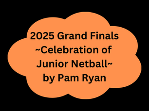 2025 Grand Finals Wrap ~ Celebration of Junior Netball ~ by Pam Ryan
