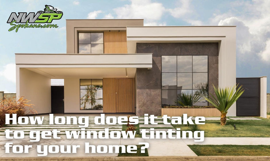 How Long Does It Take To Get Window Tinting For Your Home
