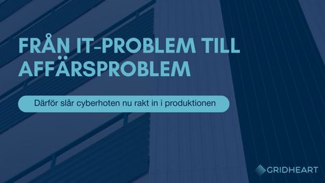 Från IT-problem till affärsproblem: Därför cyberhoten nu slår rakt in i produktionen