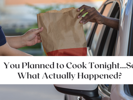 You Planned to Cook Tonight...So What Actually Happened?