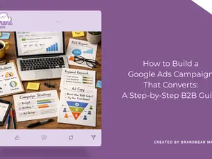 How to Build a Google Ads Campaign That Converts: A Step-by-Step B2B Guide
