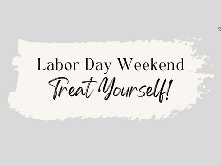 It's Labor Day Weekend - Treat Yourself!