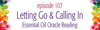 episode 107 Letting Go and Calling In Oil Oracle Reading