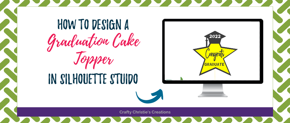 how to design a graduation cake topper in Silhouette Studio. Cake topper is a 2 layered star with a graduation cap on top. The cap says 2022. They star reads congrats graduate.