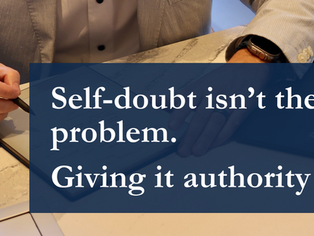 Self-doubt isn’t the problem. Giving it authority is.