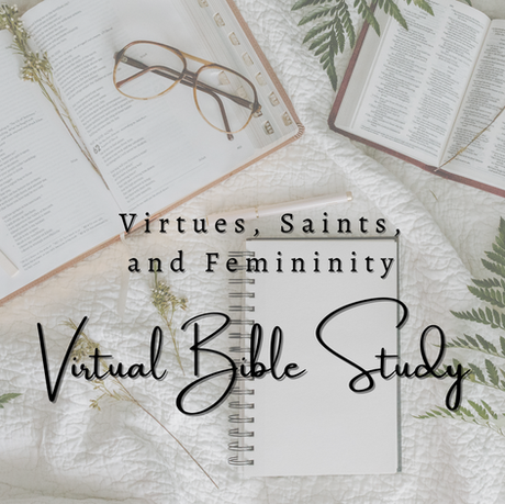 Virtues, Saints, and Femininity Virtual Bible Study! 