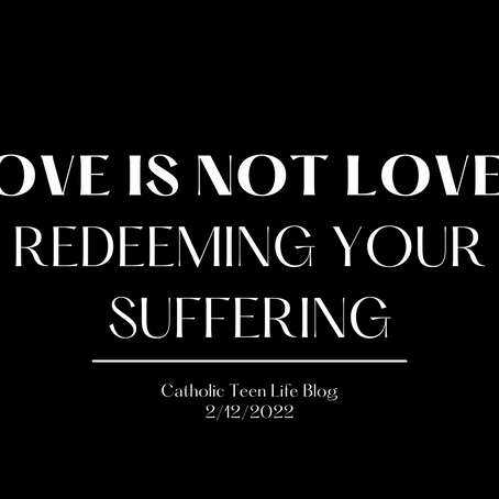 "Love is Not Loved": Redeeming Your Suffering