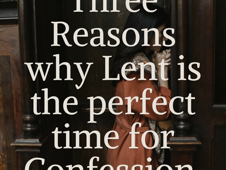 3 Reasons why Lent is the Perfect Time for Confession.