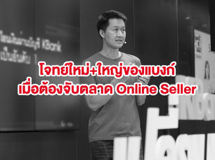 [Exclusive Interview] ความท้าทายใหม่ของแบงก์ กับจับตลาดใหม่ที่ชื่อ Online Seller