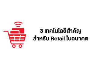 Adobe ชี้ 3 เทคโนโลยีสำคัญสำหรับ Retail ในยุคดิจิทัล