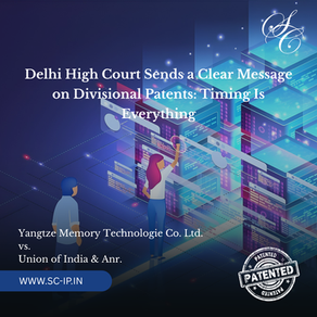 Delhi High Court Sends a Clear Message on Divisional Patents: Timing Is Everything